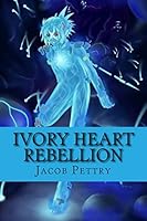 Ivory Heart: Rebellion 1512325031 Book Cover