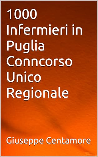 1000 Infermieri in Puglia Conncorso Unico Regionale (Manuali Centamore per la preparazione ai concorsi pubblici)