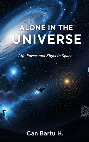 Alone in the Universe: Life Forms and Signs in Space (Cosmic Horizons: A Journey into the Depths of the Universe Book 5)