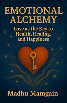 Emotional Alchemy: Love as the key to health, healing, and happiness