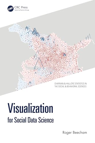 Visualization for Social Data Science (Chapman & Hall/CRC Statistics in the Social and Behavioral Sciences)