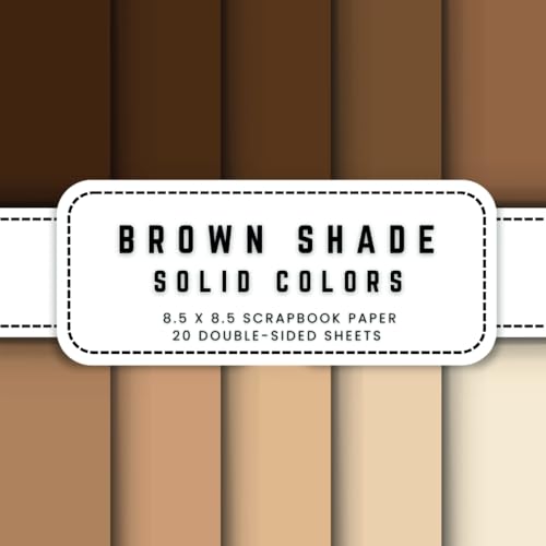 Brown Shade Solid Colors Scrapbook Paper: 20 Double-sided Decorative Craft Paper, 8.5 x 8.5 (21.59 x 21.59 cm) Perfect for Junk Journaling, Crafting, Origami, Wrapping And More.