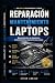 Reparación y mantenimiento de laptops: Manual práctico de diagnóstico, mantenimiento y reparación paso a paso