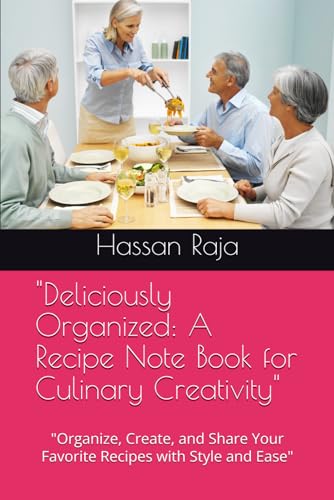"Deliciously Organized: A Recipe Note Book for Culinary Creativity": "Organize, Create, and Share Your Favorite Recipes with Sty