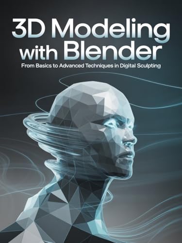 3D Modeling with Blender: From Basics to Advanced Techniques in Digital Sculpting (English Edition) 3D Modeling with Blender: From Basics to Advanced Techniques in Digital Sculpting (English Edition)