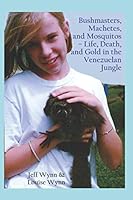 Bushmasters, Machetes, and Mosquitos – Life, Death, and Gold in the Venezuelan Jungle 1699503397 Book Cover