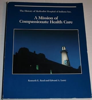The History of Methodist Hospital of Indiana Inc. A Mission of Compassionate Health Care
