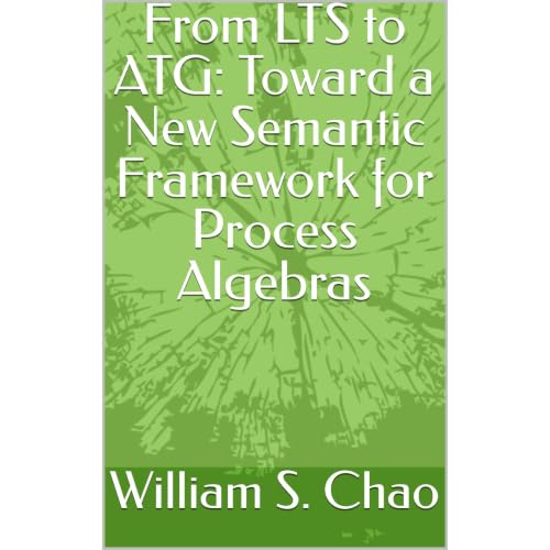 From LTS to ATG: Toward a New Semantic Framework for Process Algebras (Authored by William S. Chao)