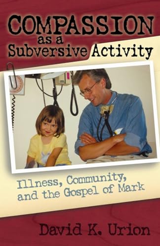 Compassion as a Subversive Activity: Illness, Community, and the Gospel of Mark