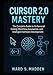 Cursor 2.0 Mastery: The Complete Guide to AI-Powered Coding, Workflow Automation, and Intelligent Software Development