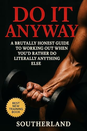 Do It Anyway: Break Bodybuilding Excuses, Build Discipline, and Train Even When You Don’t Feel Like It: Show up. Sweat a little. And start becoming the ... hard. (The Bodybuilding Library Book 75)