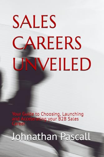 SALES CAREERS UNVEILED: Your Guide to Choosing, Launching and Accelerating your B2B Sales Career