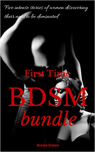 First Time BDSM Bundle: Five intense stories of women discovering