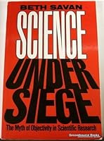 Science Under Siege: The Myth of Objectivity in Scientific Research 0887943365 Book Cover