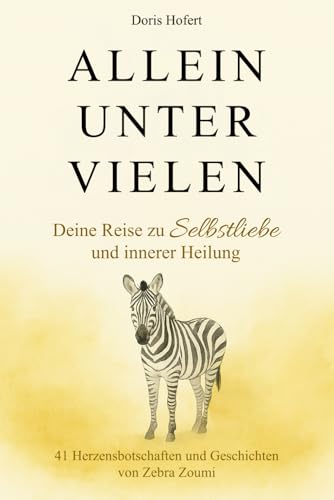 Allein unter vielen. Deine Reise zu Selbstliebe und innerer Heilung: 41 Herzensbotschaften von Zebra Zoumi