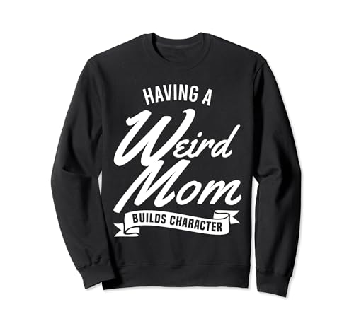 Having A Weird Mom Builds Character Funny Mother's Day Womens Sudadera