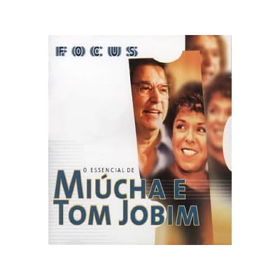 Focus: O ESSENCIAL DE MIUCHAE E TOM JOBIM