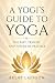 A Yogi's Guide to Yoga: The Past, Present, and Future of Practice