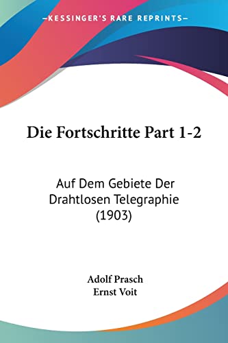 Die Fortschritte Part 1-2: Auf Dem Gebiete Der Drahtlosen Telegraphie (1903) (English and German Edition)