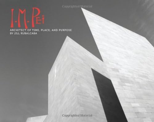 I.M. Pei: Architect Of Time, Place And Purpose Kindle Edition