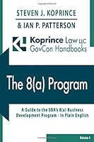 The 8(a) Program: A Comprehensive Guide to the SBA’s 8(a) Business Development Program – In Plain English (Koprince Law LLC GovCon Handbooks) 1689155388 Book Cover