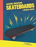 Skateboards: A Graphic History (Amazing Inventions)