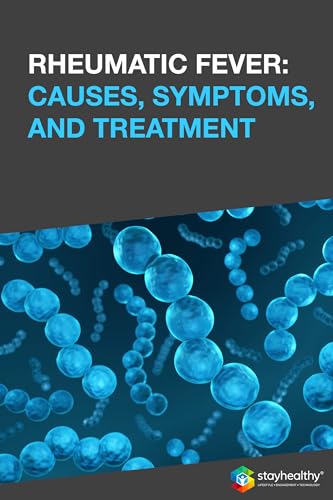 RHEUMATIC FEVER: CAUSES, SYMPTOMS, AND TREATMENT