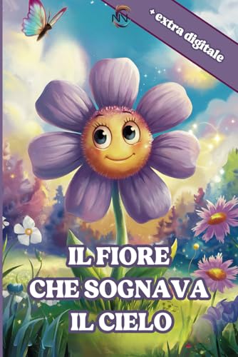 Il Fiore Che Sognava il Cielo: Una Storia Illustrata per Bambini su Natura e Sogni: Scopri la bellezza della natura e l'importan