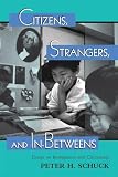 Citizens, Strangers, And In-betweens: Essays On Immigration And Citizenship (New Perspectives on Law, Culture, & Society)