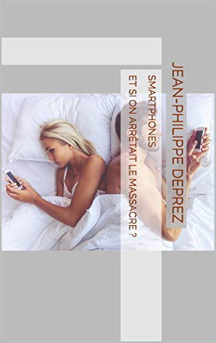 SMARTPHONES Et si on arrêtait le massacre ? (French Edition)