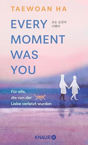 Every Moment Was You: Für alle, die von der Liebe verletzt wurden | Eine poetische Erzählung aus Korea gegen den Trennungsschmerz (German Edition)