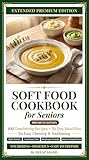 Soft Food Cookbook for Seniors — Premium Edition: 100 High-Protein, Easy-to-Chew Recipes + 30-Day Meal Plan for Strength, Energy & Independent Living