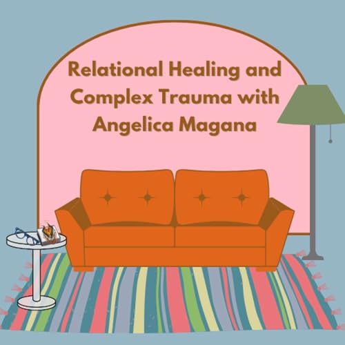 Relational Healing and Complex Trauma with Angelica Magana