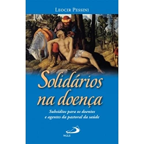 Solidários na doença: subsídios para os doentes e agentes da pastoral da saúde