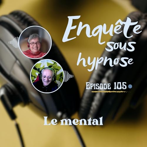 🎞️ Enqu&ecirc;te sous hypnose 105 : Le mental