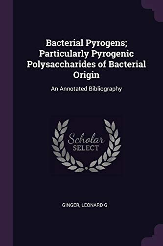 Bacterial Pyrogens; Particularly Pyrogenic Polysaccharides of Bacterial Origin: An Annotated Bibliography
