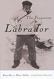 The Forgotten Labrador: Kegashka to Blanc-Sablon by Cleophas Belvin (2006-11-15)