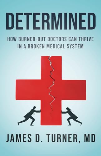 Compare Textbook Prices for Determined: How Burned Out Doctors Can Thrive in a Broken Medical System  ISBN 9781544531496 by Turner, James D.