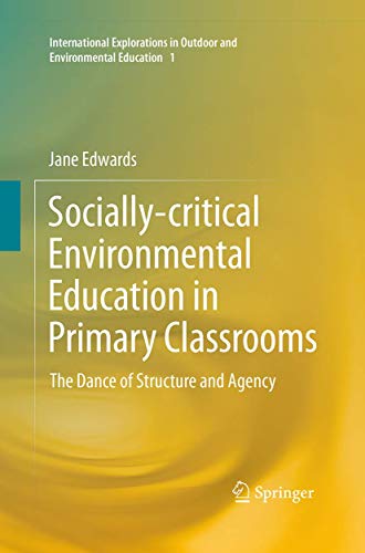 Socially-critical Environmental Education in Primary Classrooms: The Dance of Structure and Agency (International Explorations in Outdoor and Environmental Education, 1)