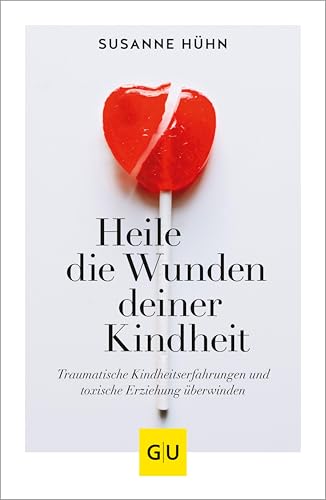 Heile die Wunden deiner Kindheit: Traumatische Kindheitserfahrungen und toxische Erziehung überwinden (Lebenshilfe Emotionale Selbstheilung)