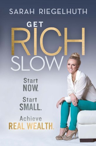Amazon.com: Get Rich Slow: Start Now, Small To Achieve Real Wealth  Ebook : Riegelhuth, Sarah: Kindle Store