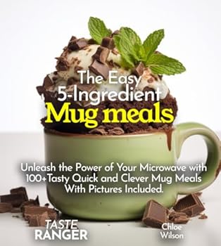 The Easy 5-Ingredient Mug meals:: Unleash the Power of Your Microwave with 100+Tasty Quick and Clever Mug Meals With Pictures Included. (Meal In A Mug Cookbook)