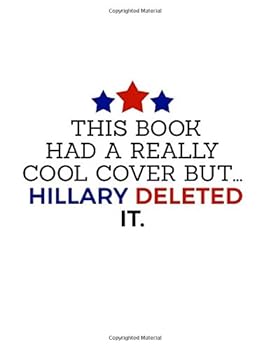 Paperback This Book Has A Really Cool Cover But Hillary Deleted It: A Political Parody Notebook, Journal and Diary Book