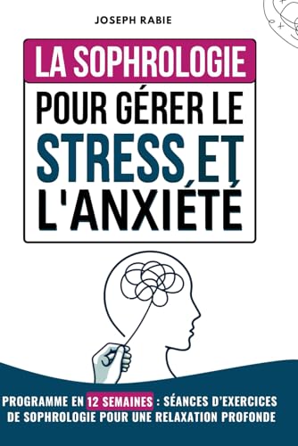 La Sophrologie Pour Gérer le Stress et l’Anxiété: Programme en 12...