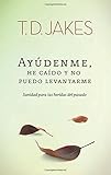 Ayúdenme, He Caído y no Puedo Levantarme: Sanidad para las heridas del pasado (Spanish Edition)