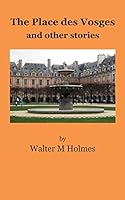 The Place des Vosges, and other stories 1502961482 Book Cover