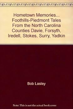 Hometown Memories... Foothills-Piedmont Tales From the North Carolina Counties Davie, Forsyth, Iredell, Stokes, Surry, Yadkin