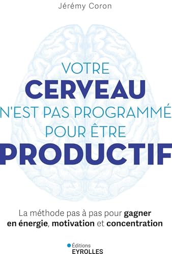 Votre cerveau n'est pas programmé pour être productif: La méthode...