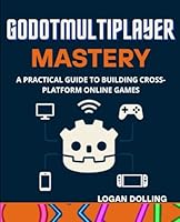 GODOT MULTIPLAYER MASTERY: A PRACTICAL GUIDE TO BUILDING CROSS-PLATFORM ONLINE GAMES B0F5LY13Y9 Book Cover