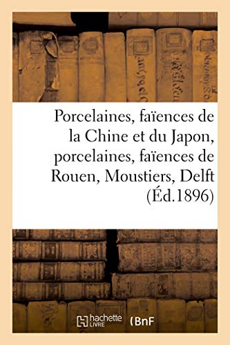 Porcelaines et faïences, porcelaines de la Chine et du Japon, porcelaines variées: faïences de Rouen, Moustiers, Delft, objets divers (French Edition)